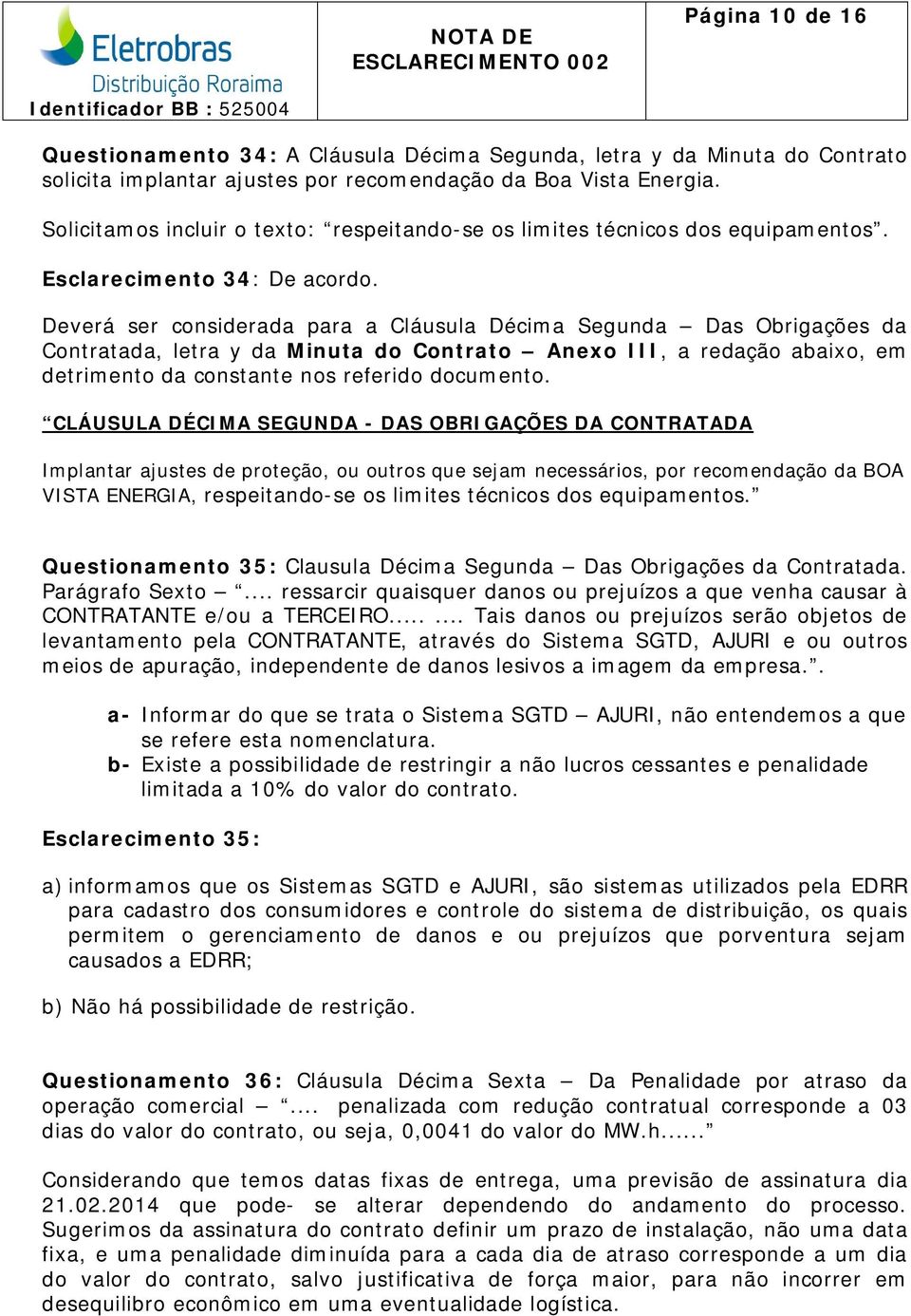 Deverá ser considerada para a Cláusula Décima Segunda Das Obrigações da Contratada, letra y da Minuta do Contrato Anexo III, a redação abaixo, em detrimento da constante nos referido documento.