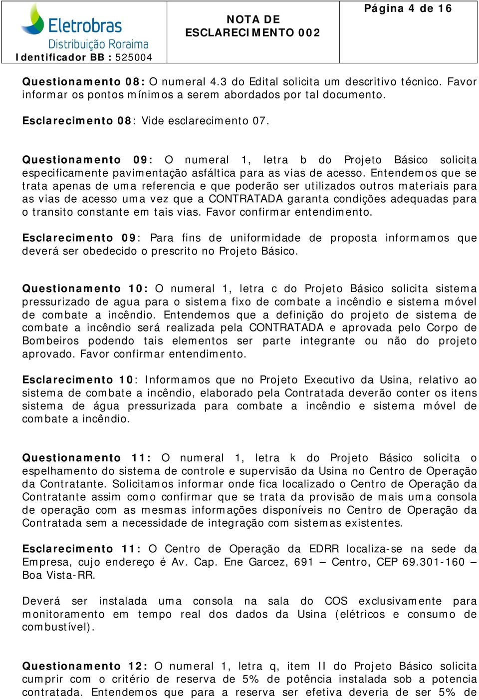 Entendemos que se trata apenas de uma referencia e que poderão ser utilizados outros materiais para as vias de acesso uma vez que a CONTRATADA garanta condições adequadas para o transito constante em