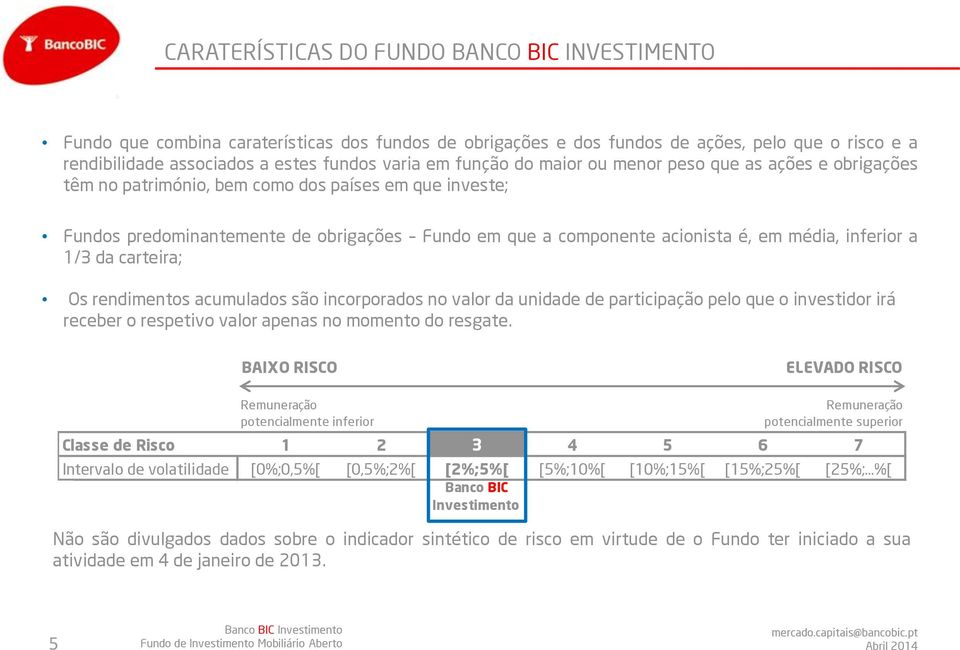 inferior a 1/3 da carteira; Os rendimentos acumulados são incorporados no valor da unidade de participação pelo que o investidor irá receber o respetivo valor apenas no momento do resgate.