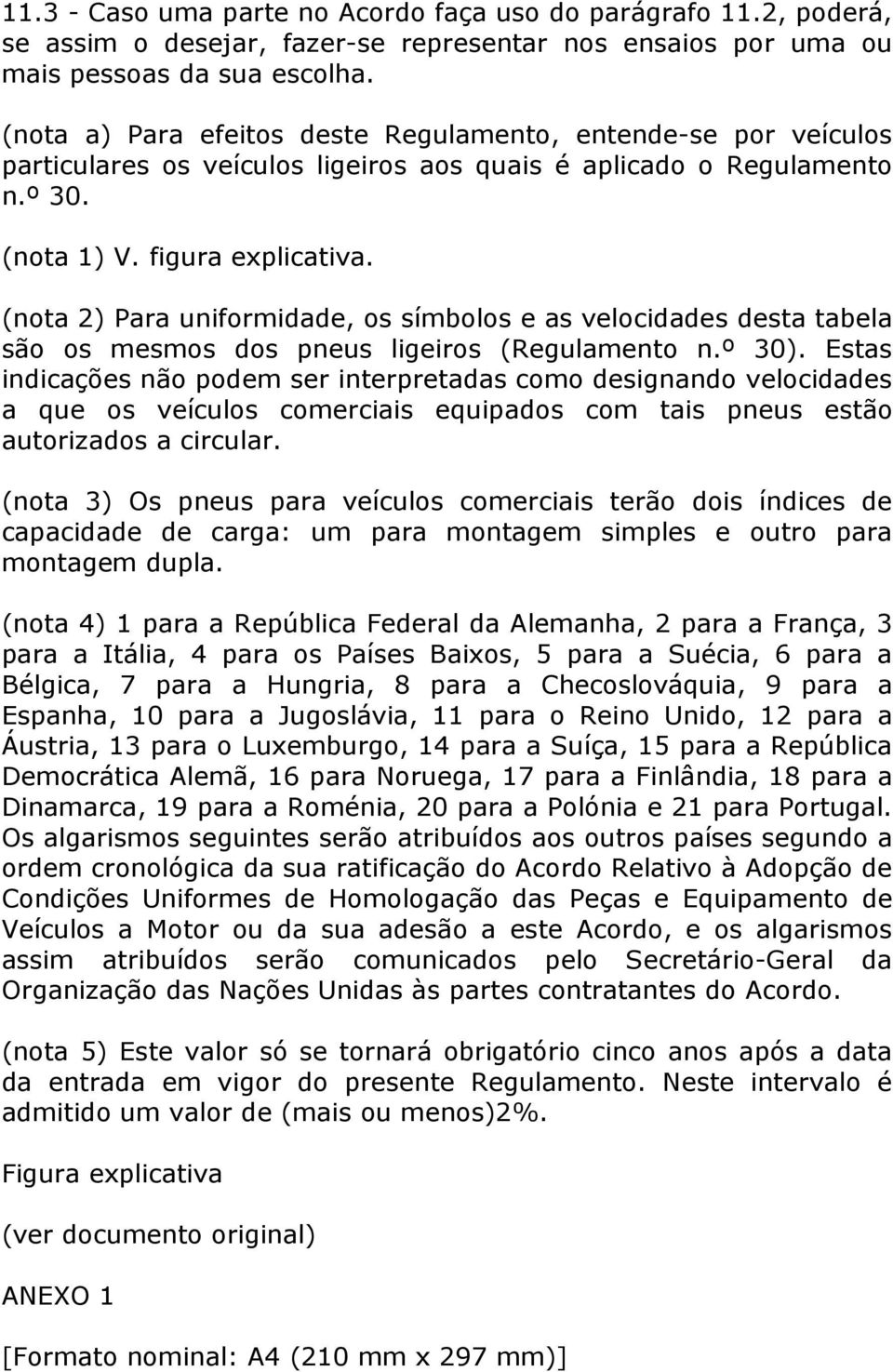 (nota 2) Para uniformidade, os símbolos e as velocidades desta tabela são os mesmos dos pneus ligeiros (Regulamento n.º 30).