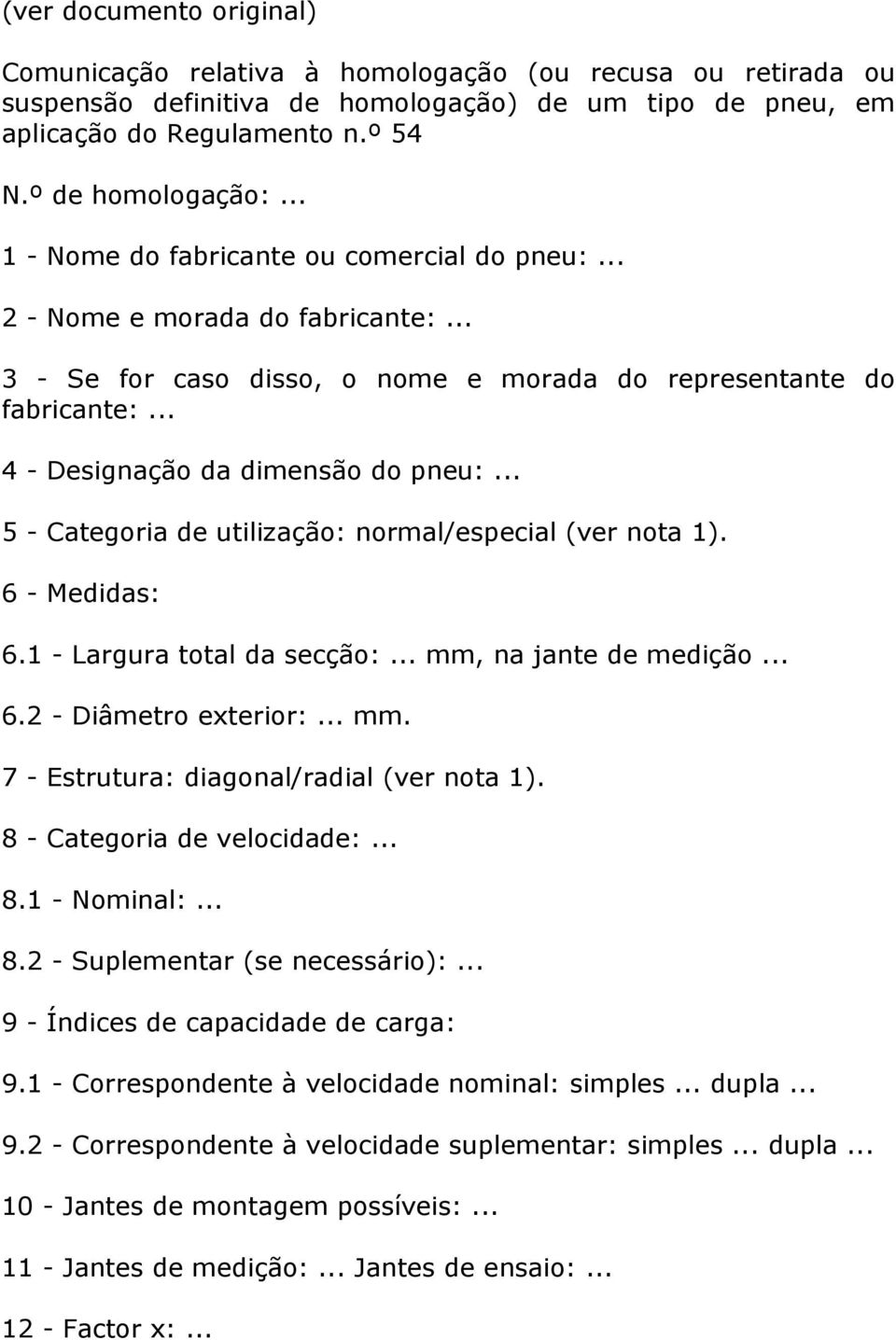 .. 5 - Categoria de utilização: normal/especial (ver nota 1). 6 - Medidas: 6.1 - Largura total da secção:... mm, na jante de medição... 6.2 - Diâmetro exterior:... mm. 7 - Estrutura: diagonal/radial (ver nota 1).