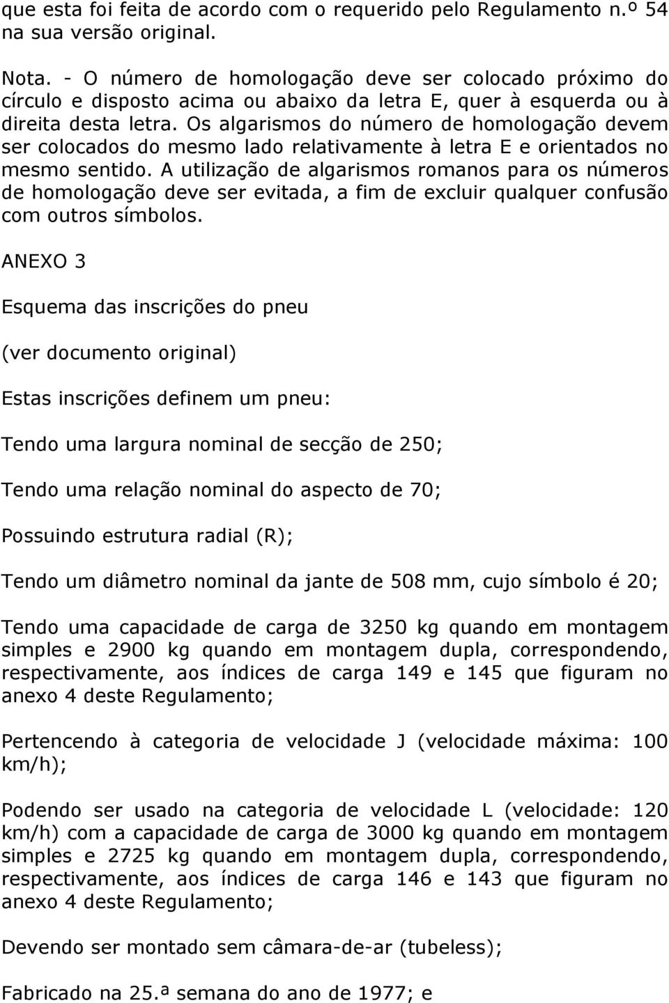 Os algarismos do número de homologação devem ser colocados do mesmo lado relativamente à letra E e orientados no mesmo sentido.