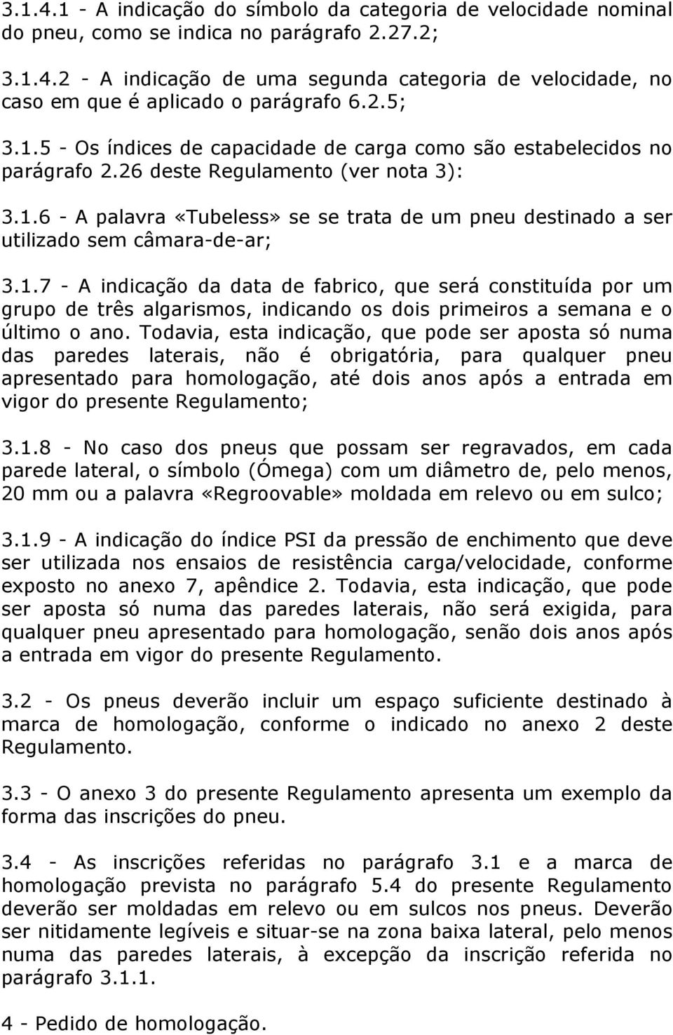 1.7 - A indicação da data de fabrico, que será constituída por um grupo de três algarismos, indicando os dois primeiros a semana e o último o ano.