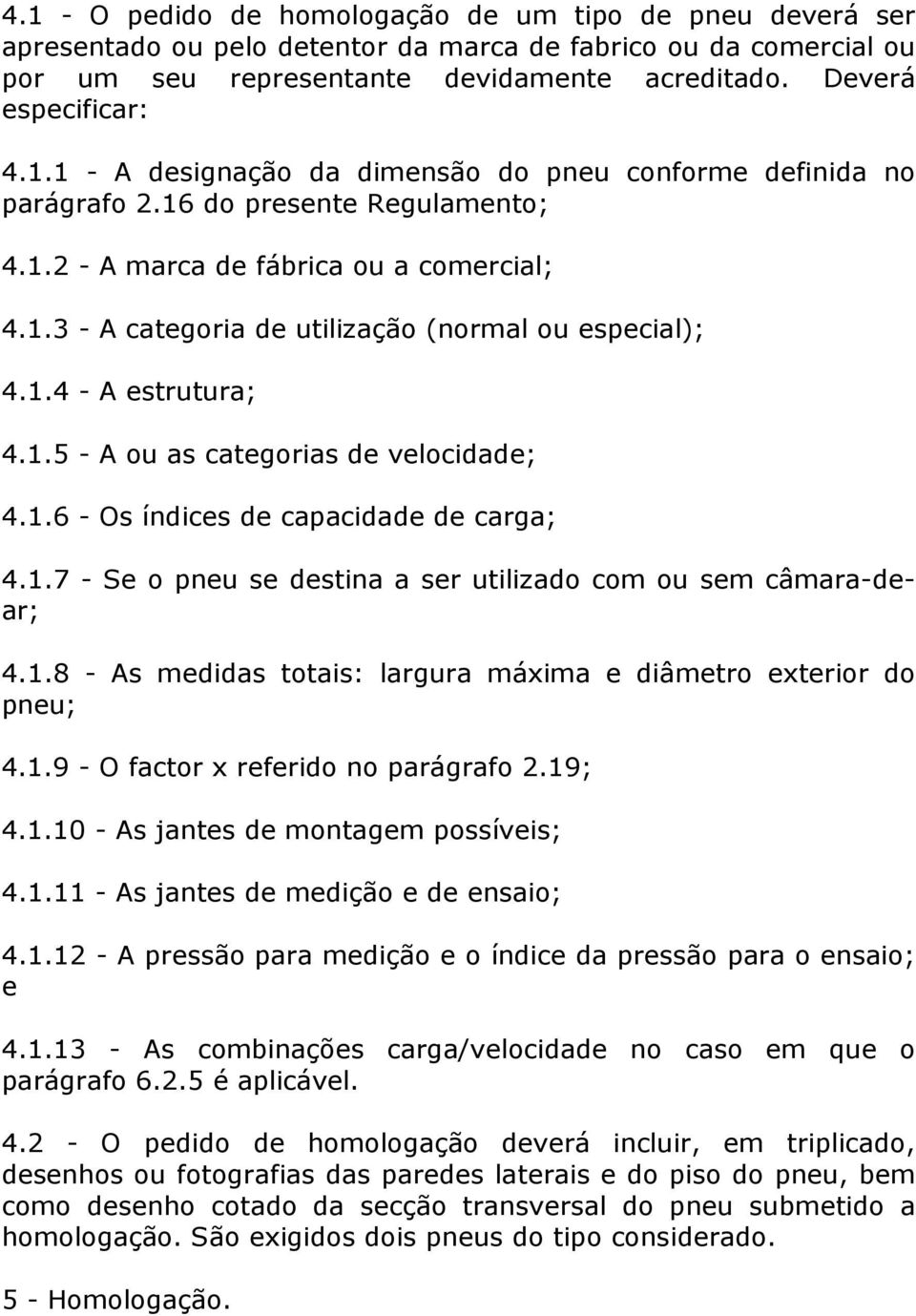 1.4 - A estrutura; 4.1.5 - A ou as categorias de velocidade; 4.1.6 - Os índices de capacidade de carga; 4.1.7 - Se o pneu se destina a ser utilizado com ou sem câmara-dear; 4.1.8 - As medidas totais: largura máxima e diâmetro exterior do pneu; 4.