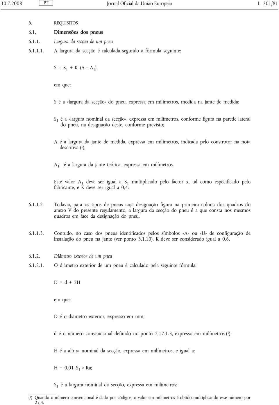 do pneu, expressa em milímetros, medida na jante de medida; S 1 é a «largura nominal da secção», expressa em milímetros, conforme figura na parede lateral do pneu, na designação deste, conforme