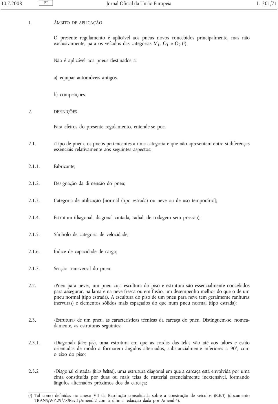 Não é aplicável aos pneus destinados a: a) equipar automóveis antigos. b) competições. 2. DEFINIÇÕES Para efeitos do presente regulamento, entende-se por: 2.1.