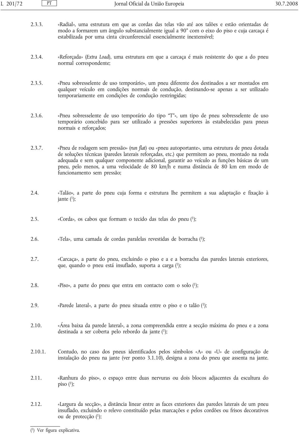 3. «Radial», uma estrutura em que as cordas das telas vão até aos talões e estão orientadas de modo a formarem um ângulo substancialmente igual a 90 com o eixo do piso e cuja carcaça é estabilizada