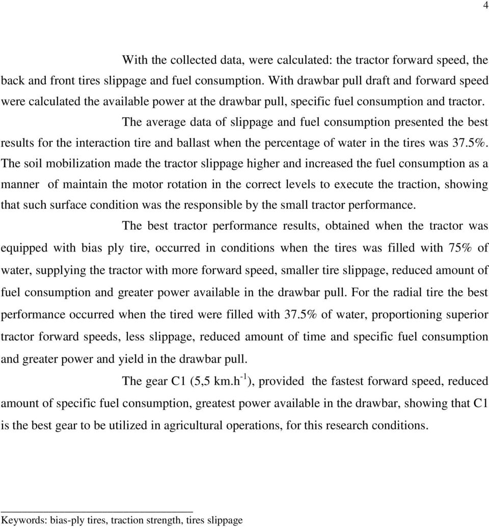 The average data of slippage and fuel consumption presented the best results for the interaction tire and ballast when the percentage of water in the tires was 37.5%.