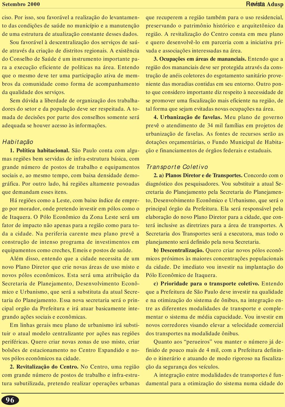 A existência do Conselho de Saúde é um instrumento importante para a execução eficiente de políticas na área.