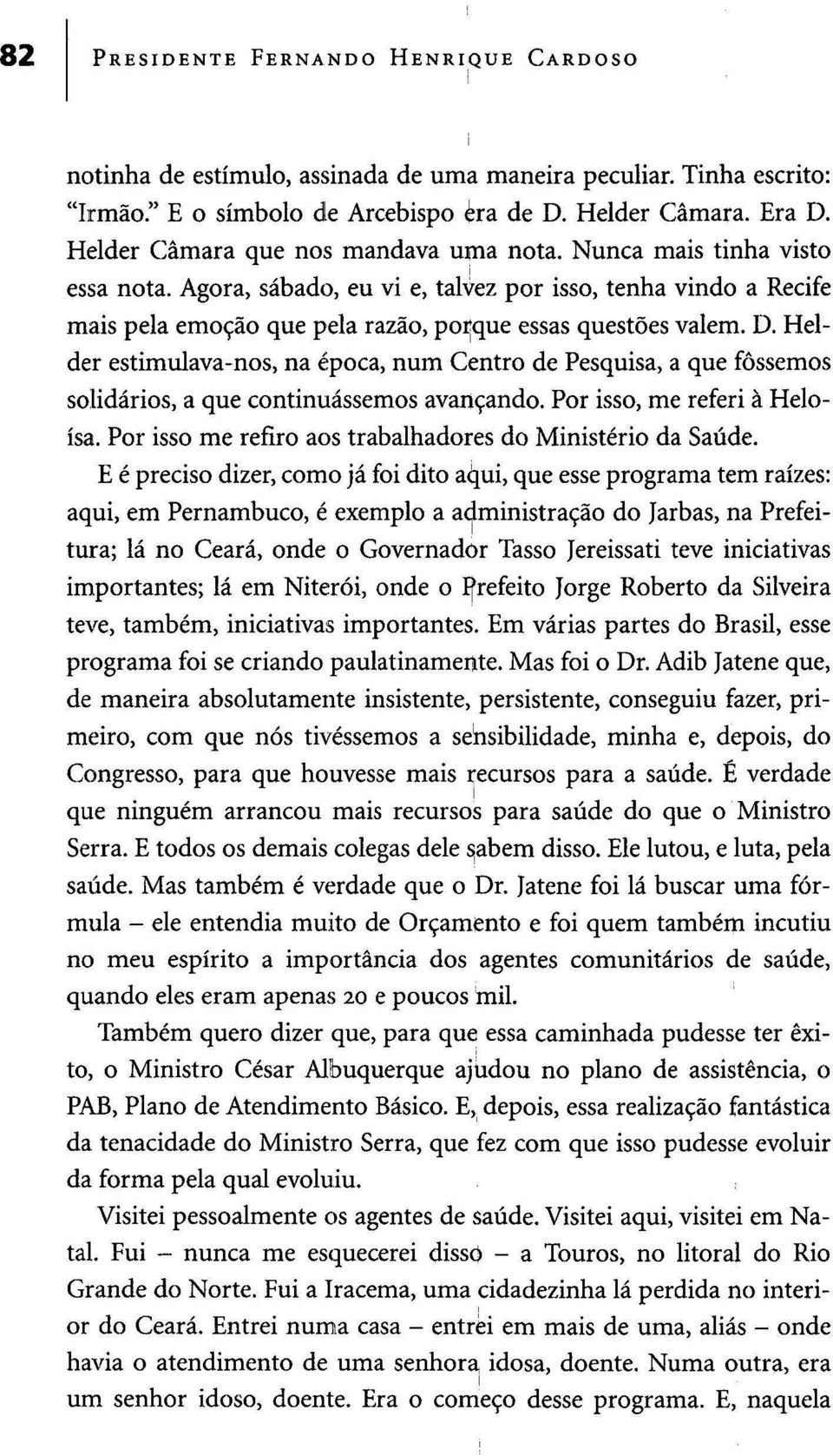 Helder estimulava-nos, na época, num Centro de Pesquisa, a que fôssemos solidários, a que continuássemos avançando. Por isso, me referi à Heloísa.