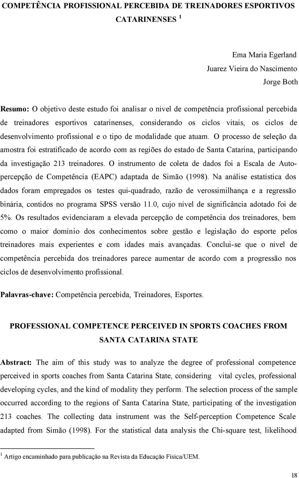 O processo de seleção da amostra foi estratificado de acordo com as regiões do estado de Santa Catarina, participando da investigação 213 treinadores.