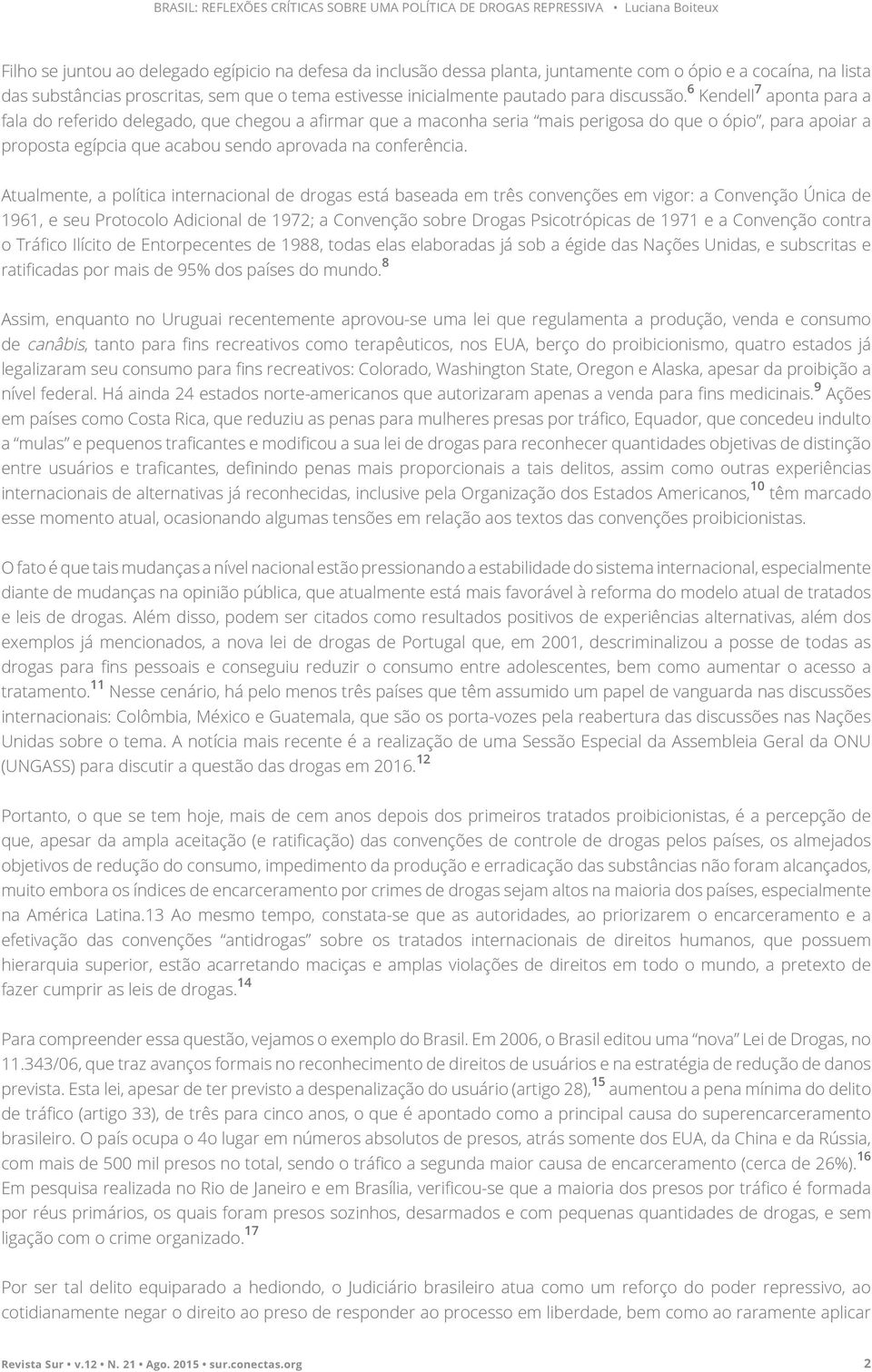 6 Kendell 7 aponta para a fala do referido delegado, que chegou a afirmar que a maconha seria mais perigosa do que o ópio, para apoiar a proposta egípcia que acabou sendo aprovada na conferência.