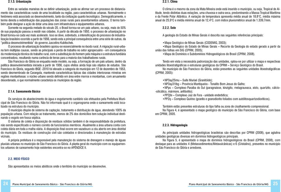 urbanas. Normalmente o fenômeno está associado ao desenvolvimento, tanto da civilização quanto tecnológico.