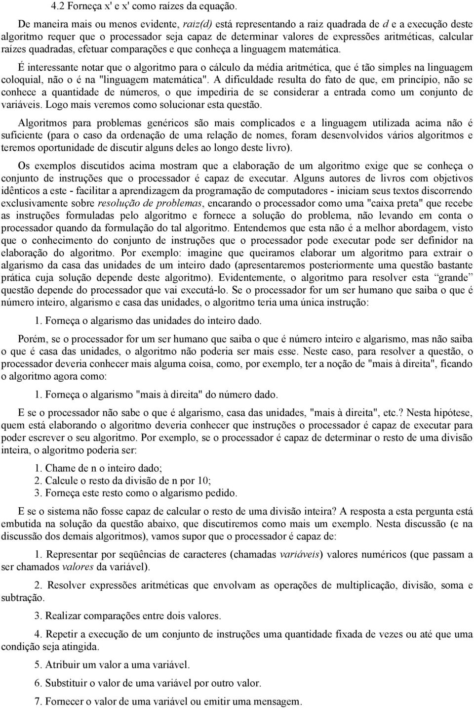 calcular raízes quadradas, efetuar comparações e que conheça a linguagem matemática.