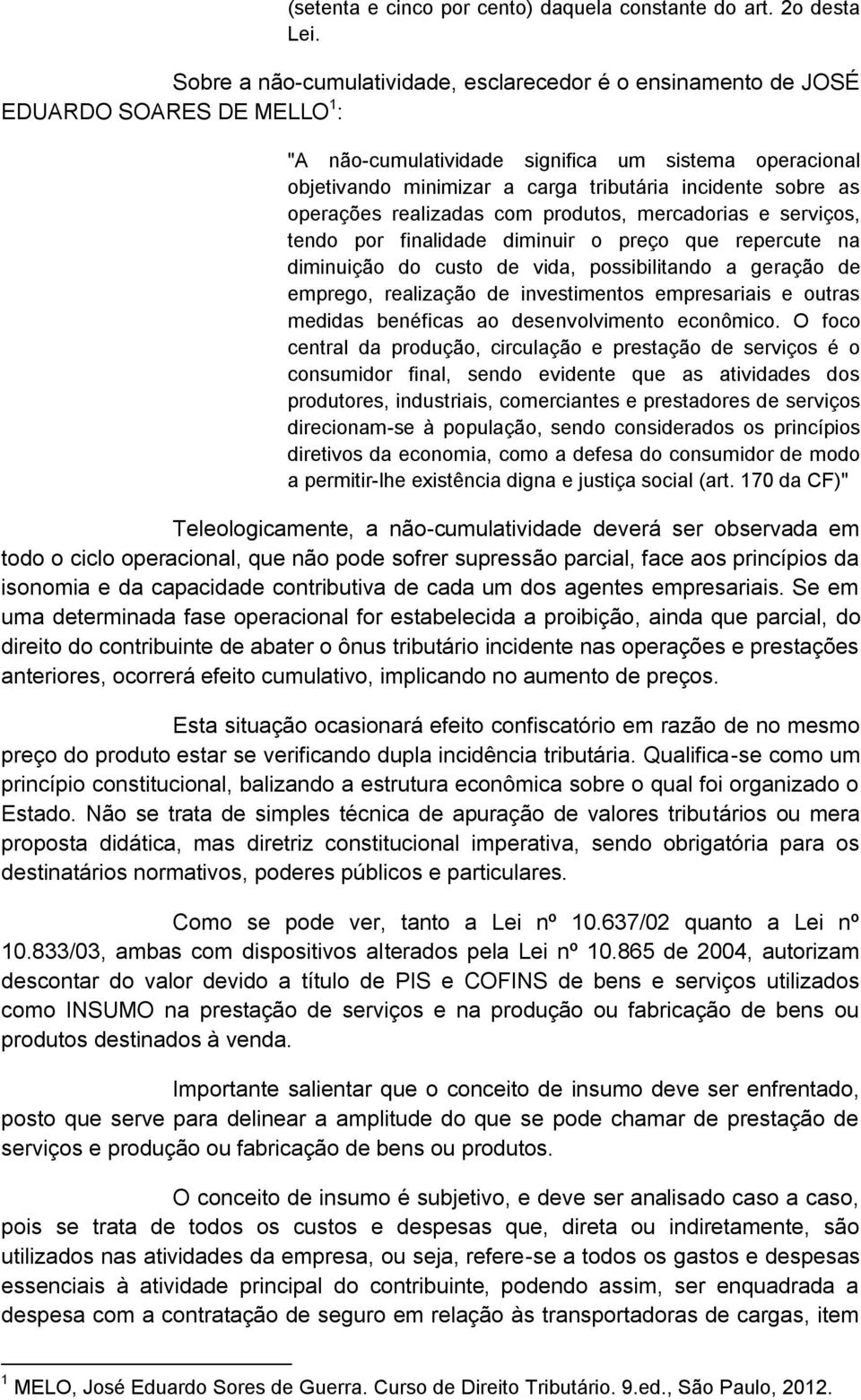 sobre as operações realizadas com produtos, mercadorias e serviços, tendo por finalidade diminuir o preço que repercute na diminuição do custo de vida, possibilitando a geração de emprego, realização