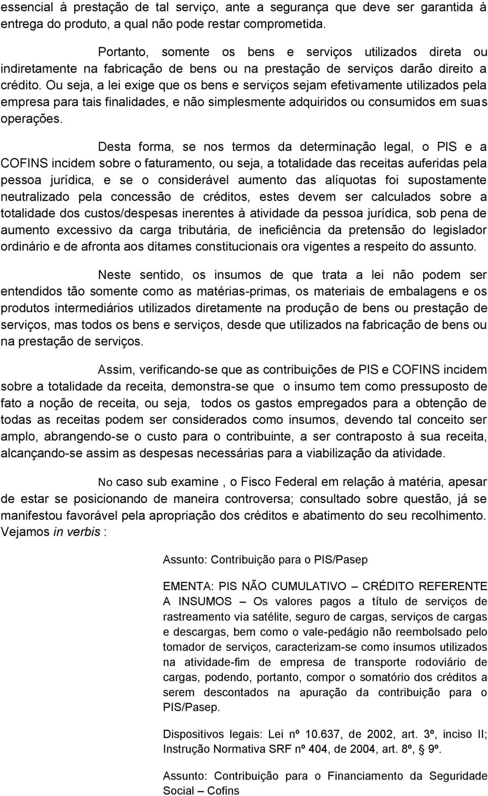 Ou seja, a lei exige que os bens e serviços sejam efetivamente utilizados pela empresa para tais finalidades, e não simplesmente adquiridos ou consumidos em suas operações.