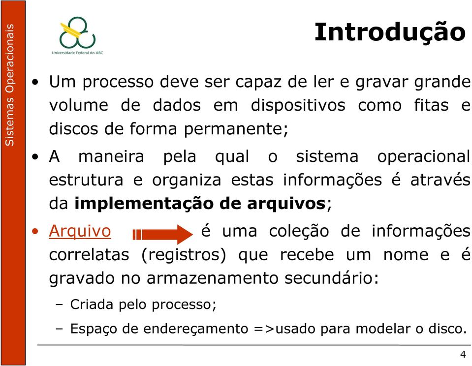 da implementação de arquivos; Arquivo é uma coleção de informações correlatas (registros) que recebe um nome e é