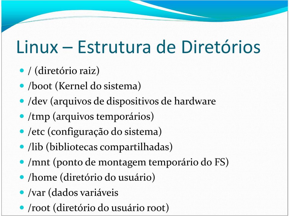 /etc(configuração do sistema) /lib(bibliotecas compartilhadas) /mnt(ponto de