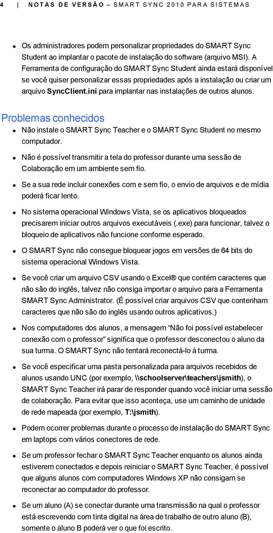 ini para implantar nas instalações de outros alunos. Problemas conhecidos Não instale o SMART Sync Teacher e o SMART Sync Student no mesmo computador.