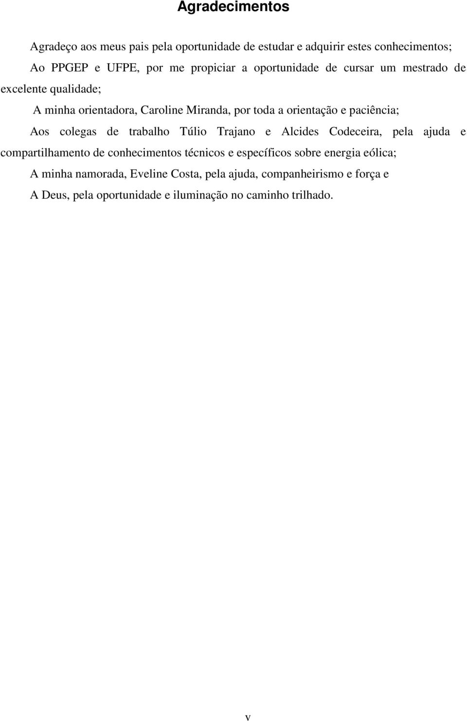 colegas de trabalho Túlio Trajano e Alcides Codeceira, pela ajuda e compartilhamento de conhecimentos técnicos e específicos sobre