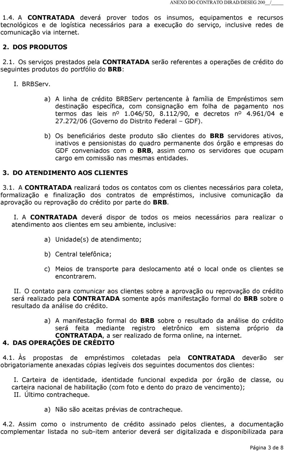 a) A linha de crédito BRBServ pertencente à família de Empréstimos sem destinação específica, com consignação em folha de pagamento nos termos das leis nº 1.046/50, 8.112/90, e decretos nº 4.