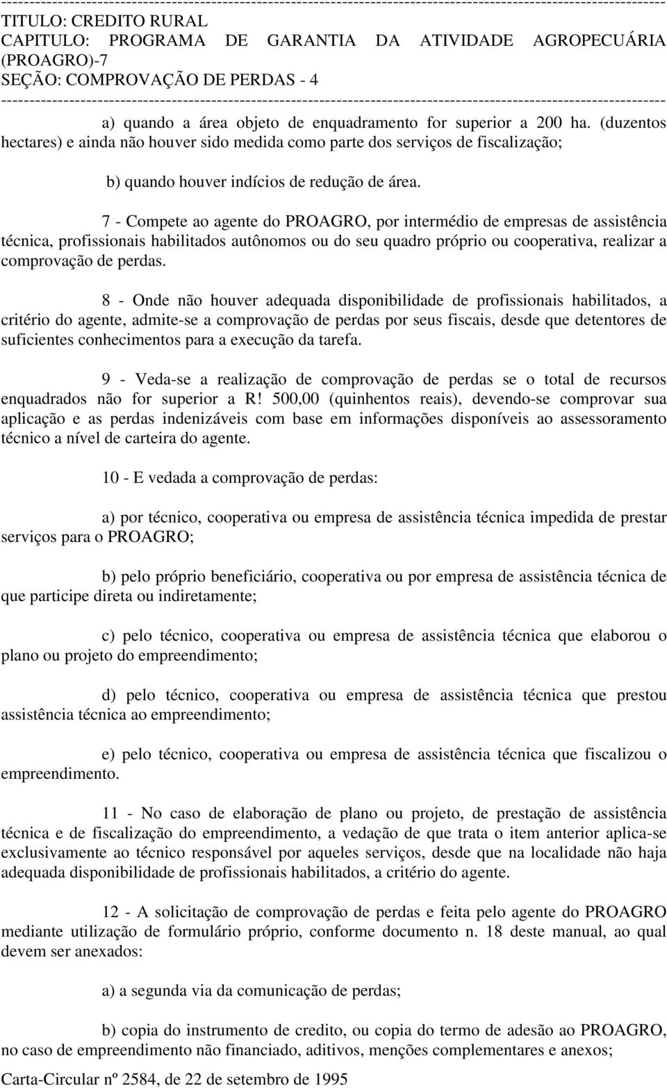 7 - Compete ao agente do PROAGRO, por intermédio de empresas de assistência técnica, profissionais habilitados autônomos ou do seu quadro próprio ou cooperativa, realizar a comprovação de perdas.