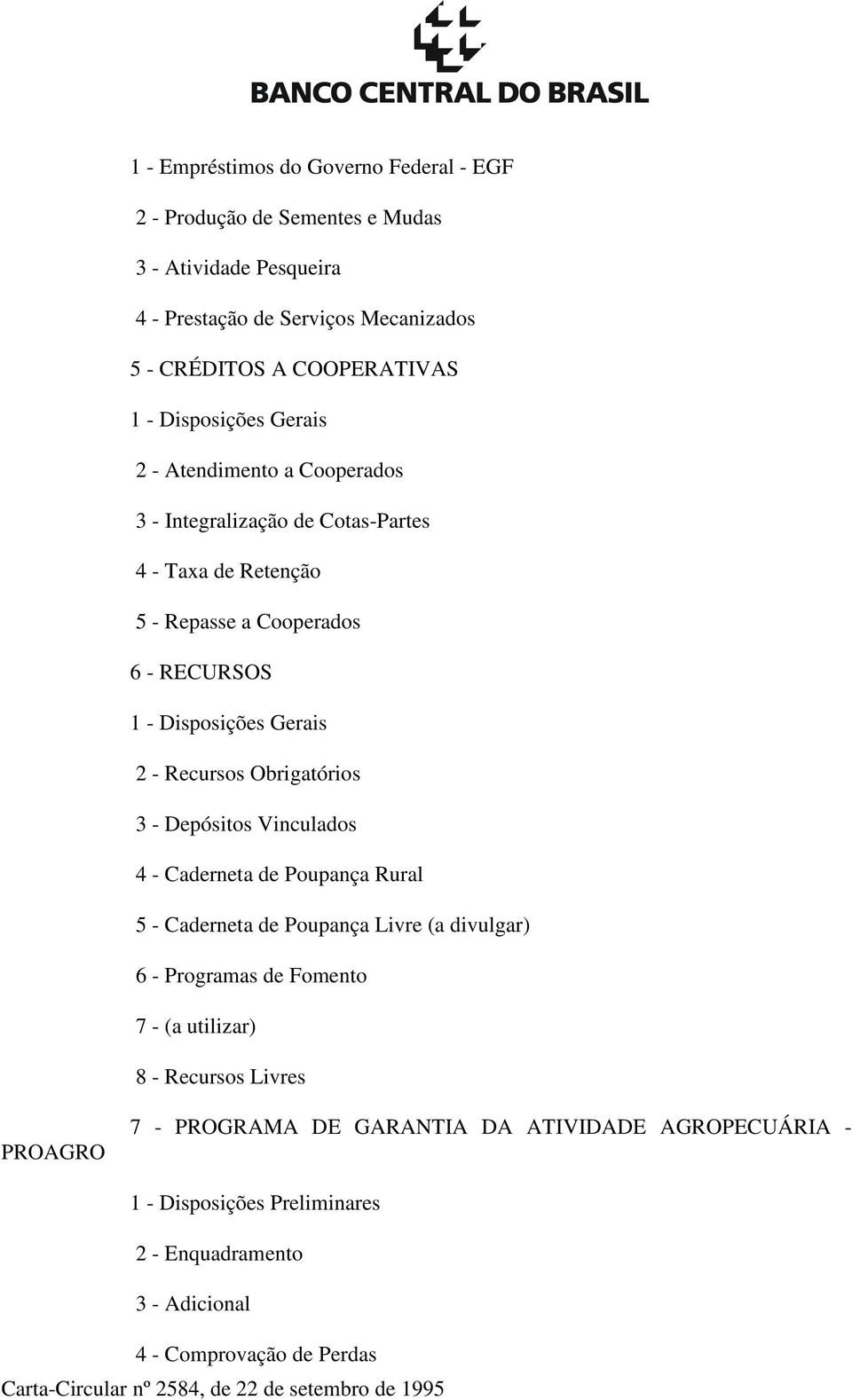 - Recursos Obrigatórios 3 - Depósitos Vinculados 4 - Caderneta de Poupança Rural 5 - Caderneta de Poupança Livre (a divulgar) 6 - Programas de Fomento 7 - (a utilizar)