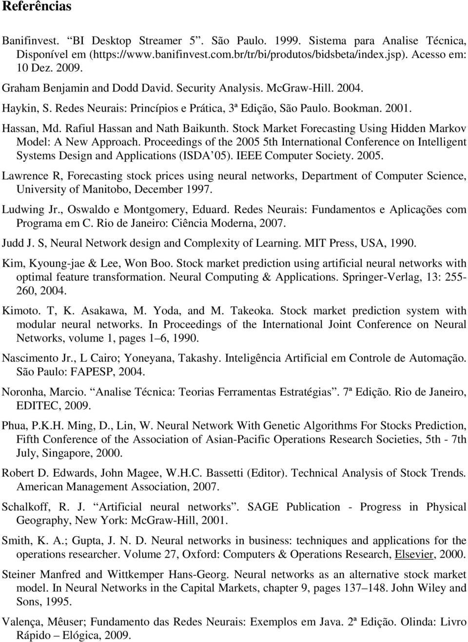 Rafiul Hassan and Nath Baikunth. Stock Market Forecasting Using Hidden Markov Model: A New Approach.