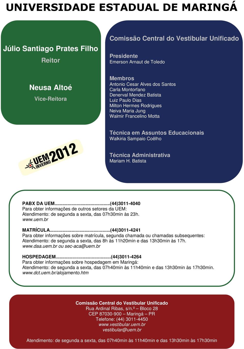 Administrativa Mariam H. Batista PABX DA UEM...(44)3011-4040 Para obter informações de outros setores da UEM: Atendimento: de segunda a sexta, das 07h30min às 23h. www.uem.br MATRÍCULA.