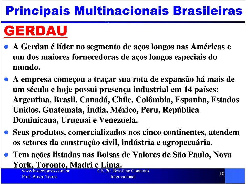 A empresa começou a traçar sua rota de expansão há mais de um século e hoje possui presença industrial em 14 países: Argentina, Brasil, Canadá, Chile,