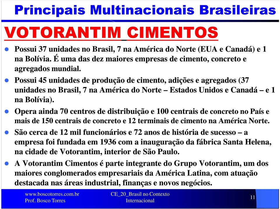 Possui 45 unidades de produção de cimento, adições e agregados (37 unidades no Brasil, 7 na América do Norte Estados Unidos e Canadá e 1 na Bolívia).