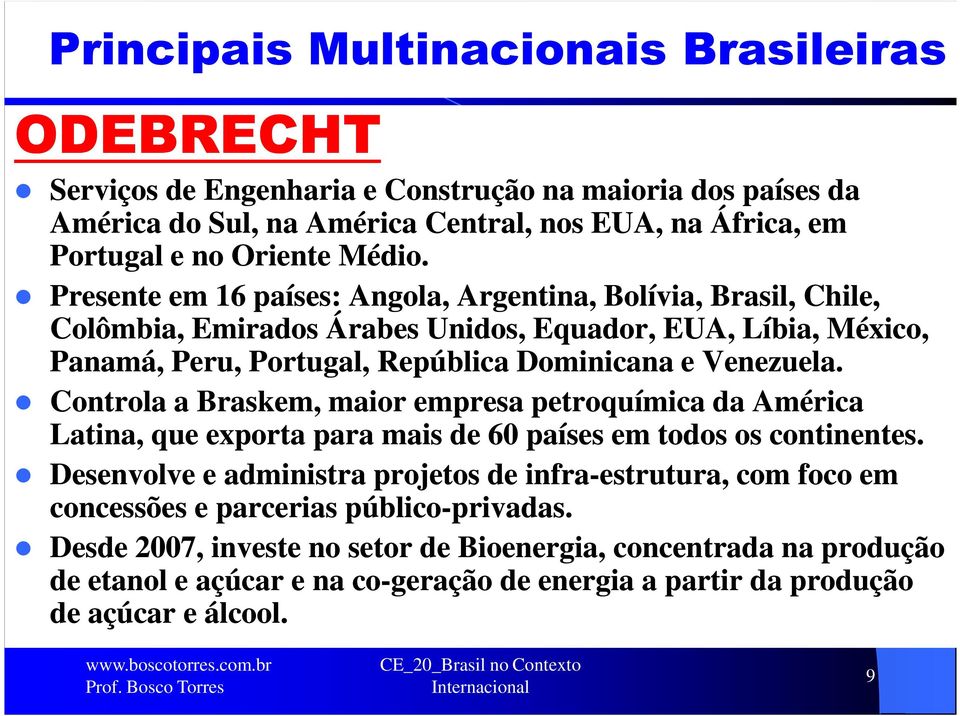 Controla a Braskem, maior empresa petroquímica da América Latina, que exporta para mais de 60 países em todos os continentes.