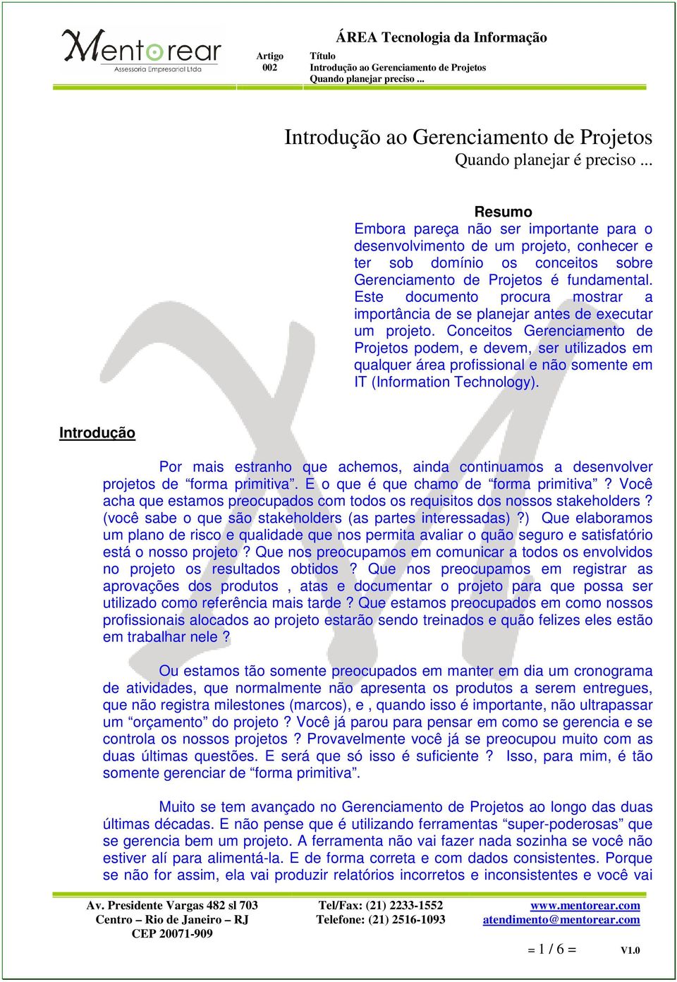 Conceitos Gerenciamento de Projetos podem, e devem, ser utilizados em qualquer área profissional e não somente em IT (Information Technology).