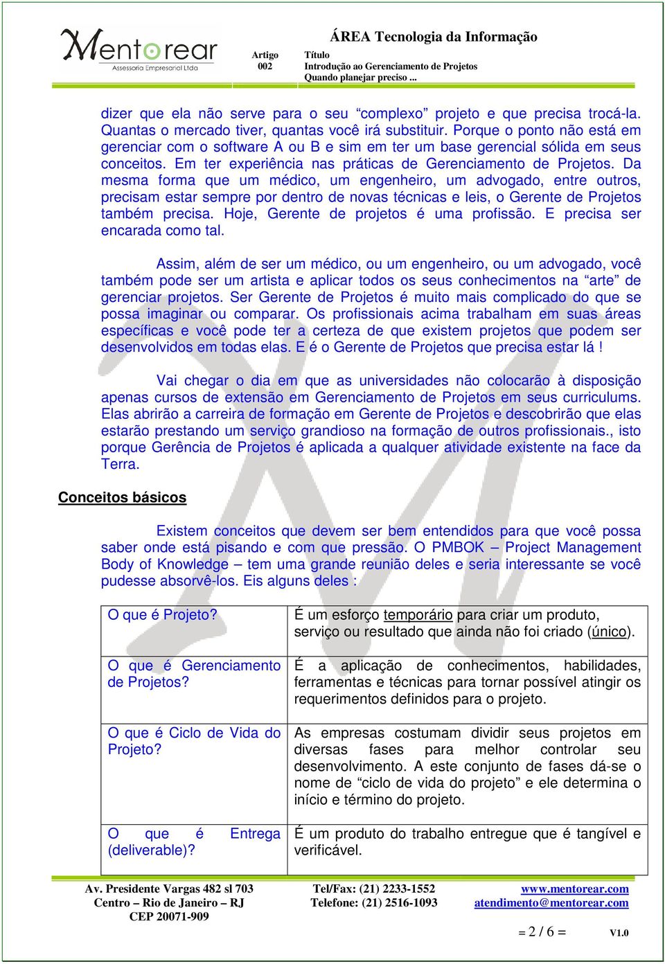 Da mesma forma que um médico, um engenheiro, um advogado, entre outros, precisam estar sempre por dentro de novas técnicas e leis, o Gerente de Projetos também precisa.