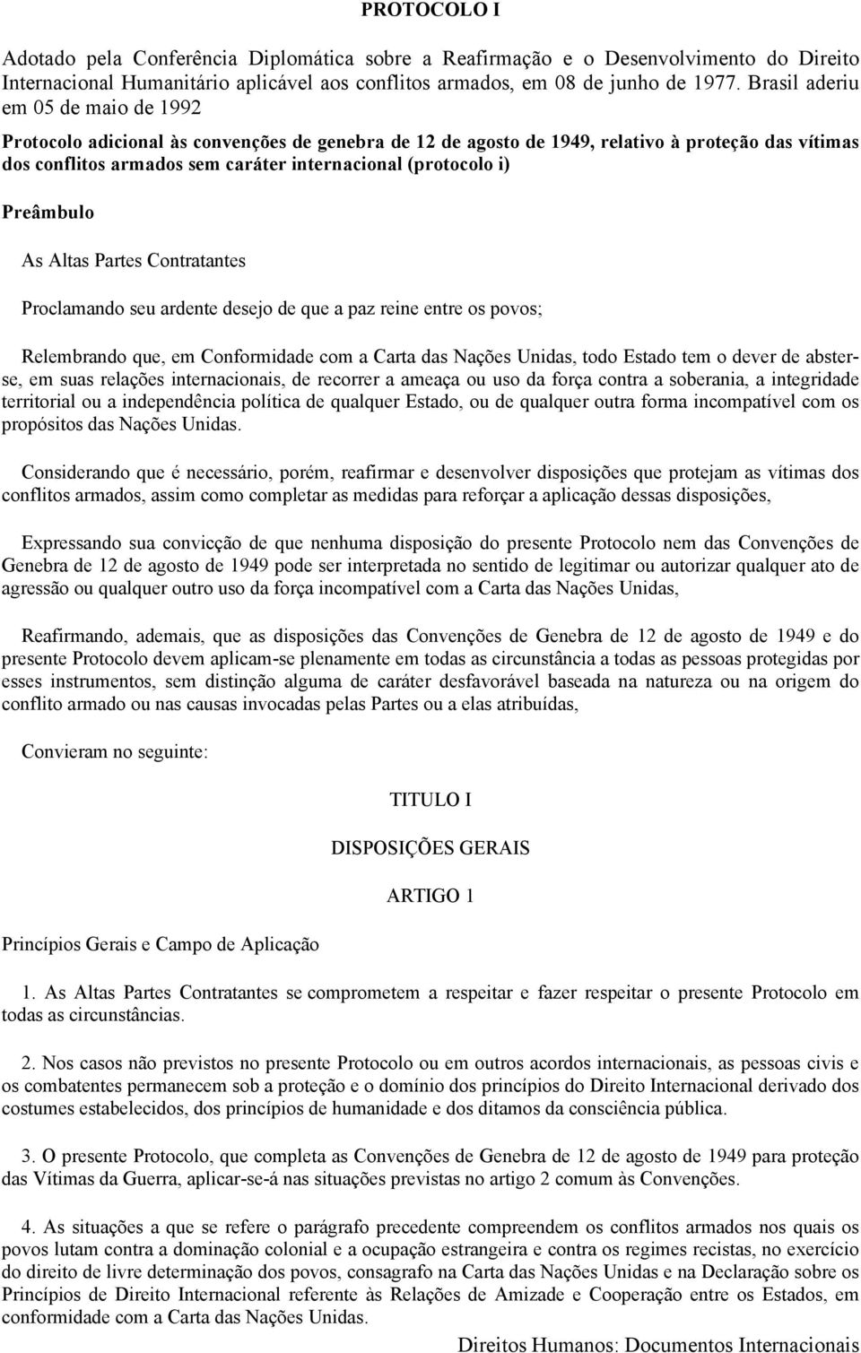 Preâmbulo As Altas Partes Contratantes Proclamando seu ardente desejo de que a paz reine entre os povos; Relembrando que, em Conformidade com a Carta das Nações Unidas, todo Estado tem o dever de