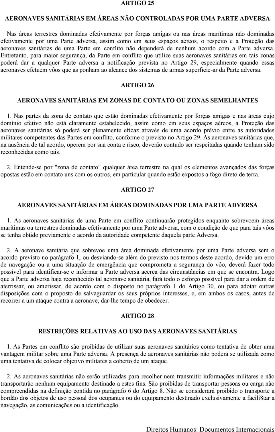 Entretanto, para maior segurança, da Parte em conflito que utilize suas aeronaves sanitárias em tais zonas poderá dar a qualquer Parte adversa a notificação prevista no Artigo 29, especialmente