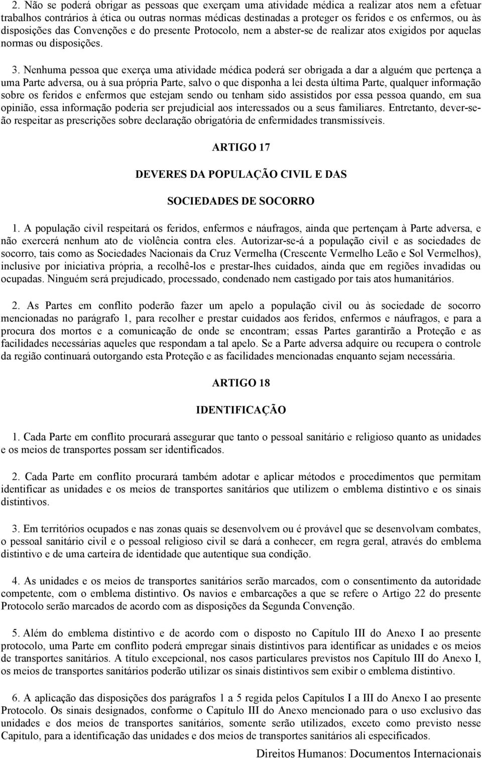 Nenhuma pessoa que exerça uma atividade médica poderá ser obrigada a dar a alguém que pertença a uma Parte adversa, ou à sua própria Parte, salvo o que disponha a lei desta última Parte, qualquer