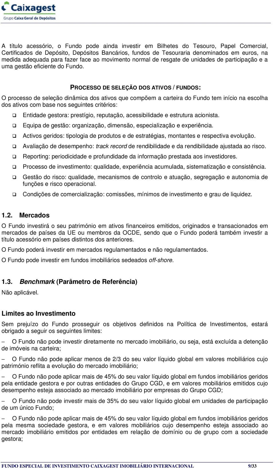 PROCESSO DE SELEÇÃO DOS ATIVOS / FUNDOS: O processo de seleção dinâmica dos ativos que compõem a carteira do Fundo tem início na escolha dos ativos com base nos seguintes critérios: Entidade gestora: