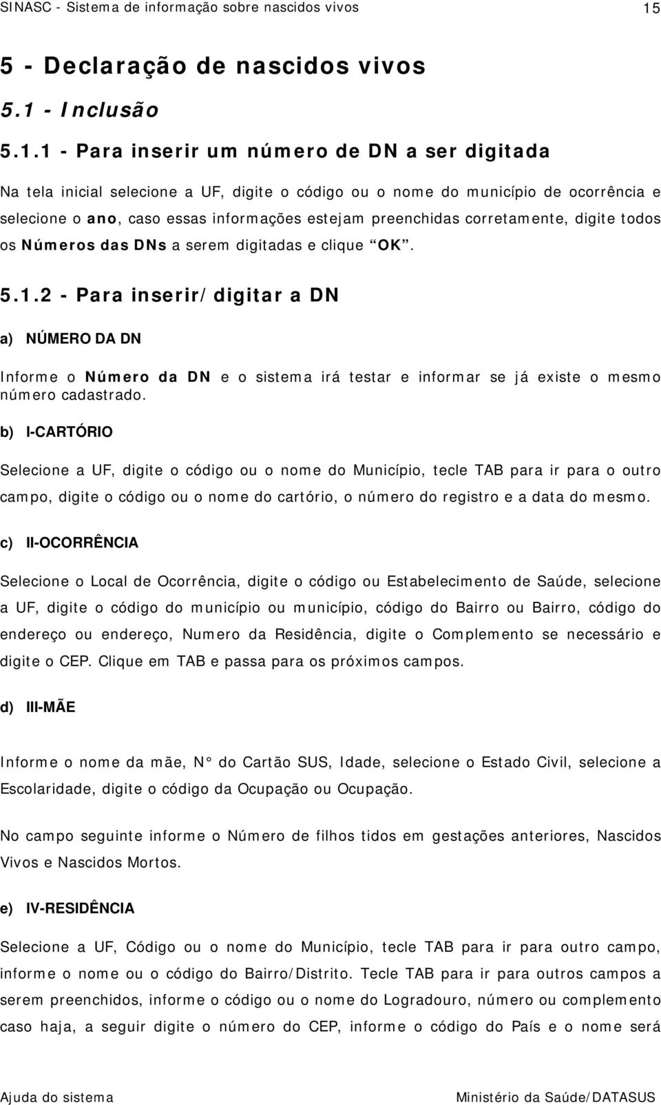 2 - Para inserir/digitar a DN a) NÚMERO DA DN Informe o Número da DN e o sistema irá testar e informar se já existe o mesmo número cadastrado.