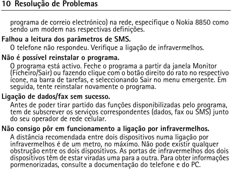 Feche o programa a partir da janela Monitor (Ficheiro/Sair) ou fazendo clique com o botão direito do rato no respectivo ícone, na barra de tarefas, e seleccionando Sair no menu emergente.