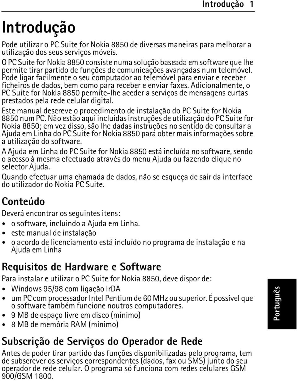 Pode ligar facilmente o seu computador ao telemóvel para enviar e receber ficheiros de dados, bem como para receber e enviar faxes.