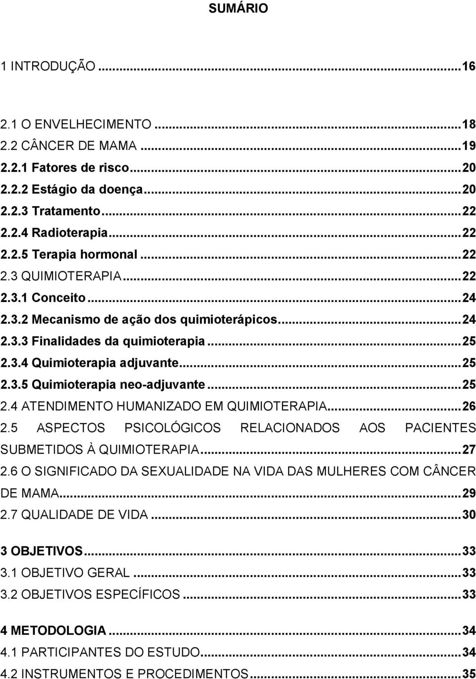 ..25 2.4 ATENDIMENTO HUMANIZADO EM QUIMIOTERAPIA...26 2.5 ASPECTOS PSICOLÓGICOS RELACIONADOS AOS PACIENTES SUBMETIDOS À QUIMIOTERAPIA...27 2.