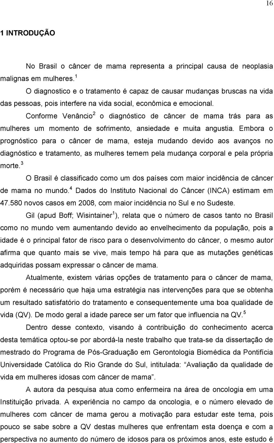 Conforme Venâncio 2 o diagnóstico de câncer de mama trás para as mulheres um momento de sofrimento, ansiedade e muita angustia.