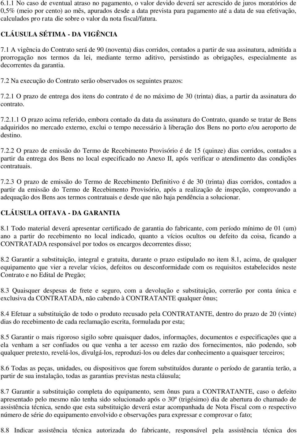 1 A vigência do Contrato será de 90 (noventa) dias corridos, contados a partir de sua assinatura, admitida a prorrogação nos termos da lei, mediante termo aditivo, persistindo as obrigações,