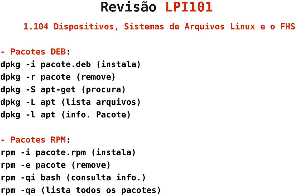 deb (instala) dpkg -r pacote (remove) dpkg -S apt-get (procura) dpkg -L apt (lista