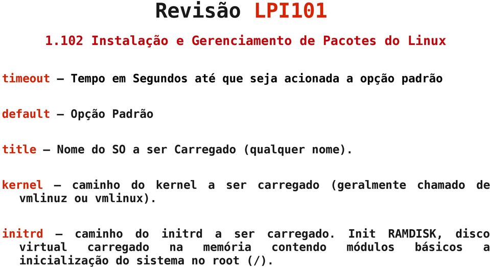 kernel caminho do kernel a ser carregado (geralmente chamado de vmlinuz ou vmlinux).