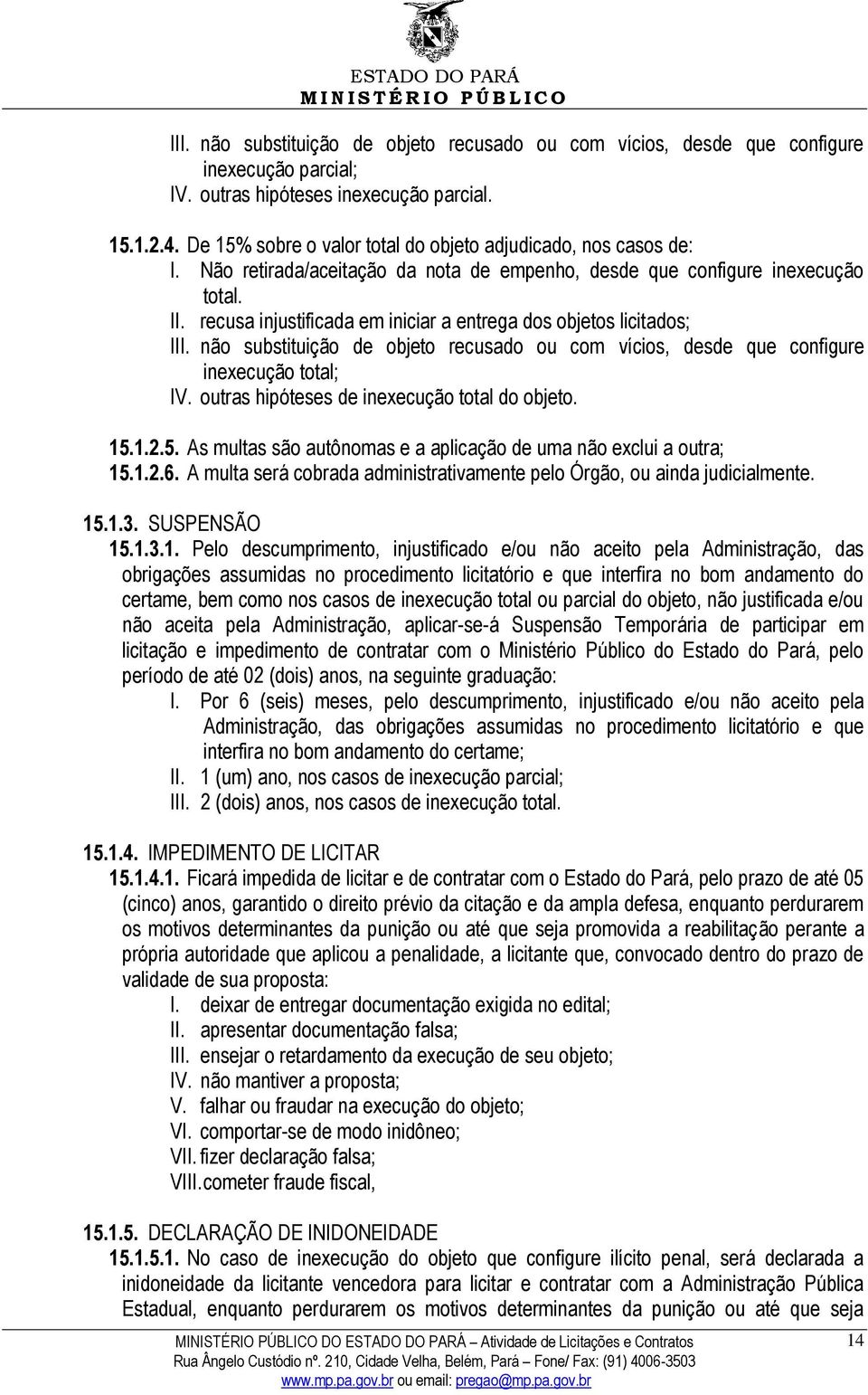 recusa injustificada em iniciar a entrega dos objetos licitados; III. não substituição de objeto recusado ou com vícios, desde que configure inexecução total; IV.