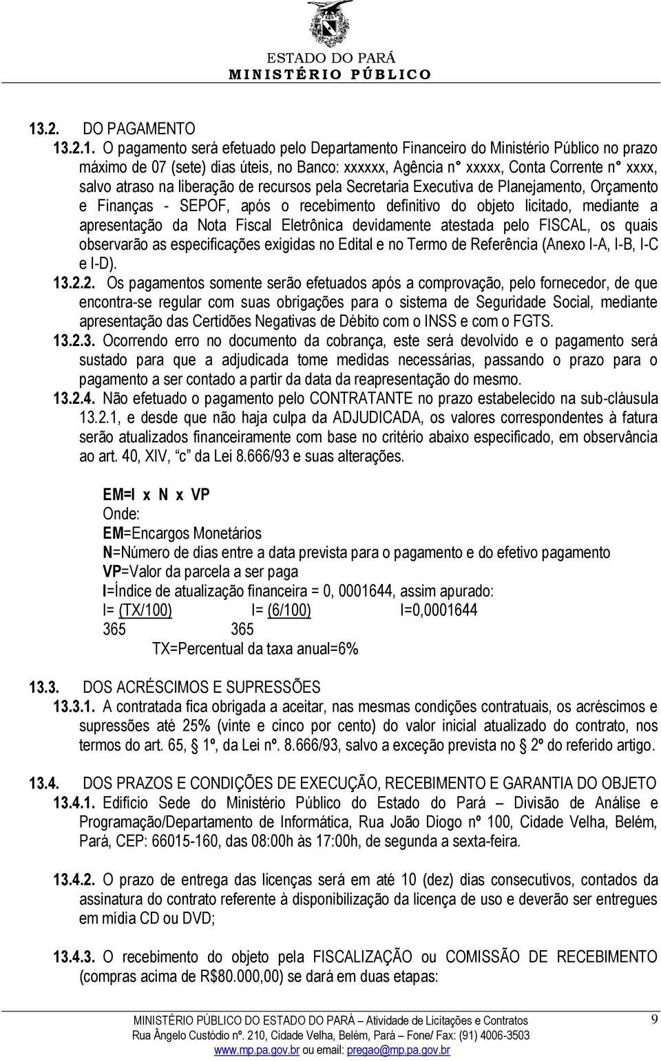 Fiscal Eletrônica devidamente atestada pelo FISCAL, os quais observarão as especificações exigidas no Edital e no Termo de Referência (Anexo I-A, I-B, I-C e I-D). 13.2.