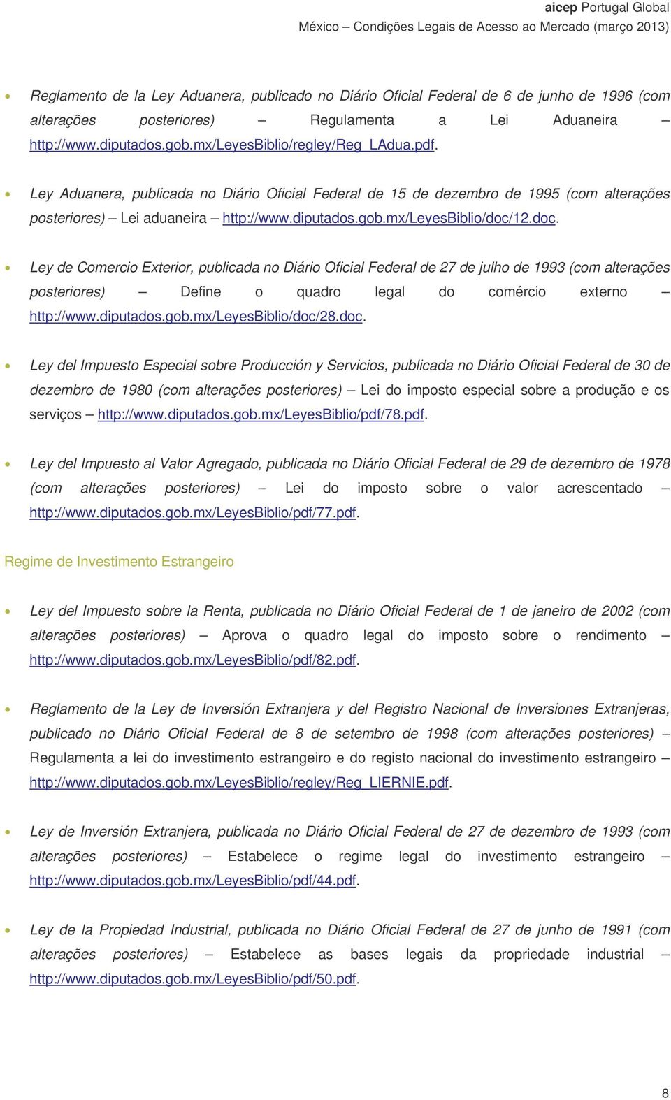 mx/leyesbiblio/doc/12.doc. Ley de Comercio Exterior, publicada no Diário Oficial Federal de 27 de julho de 1993 (com alterações posteriores) Define o quadro legal do comércio externo http://www.