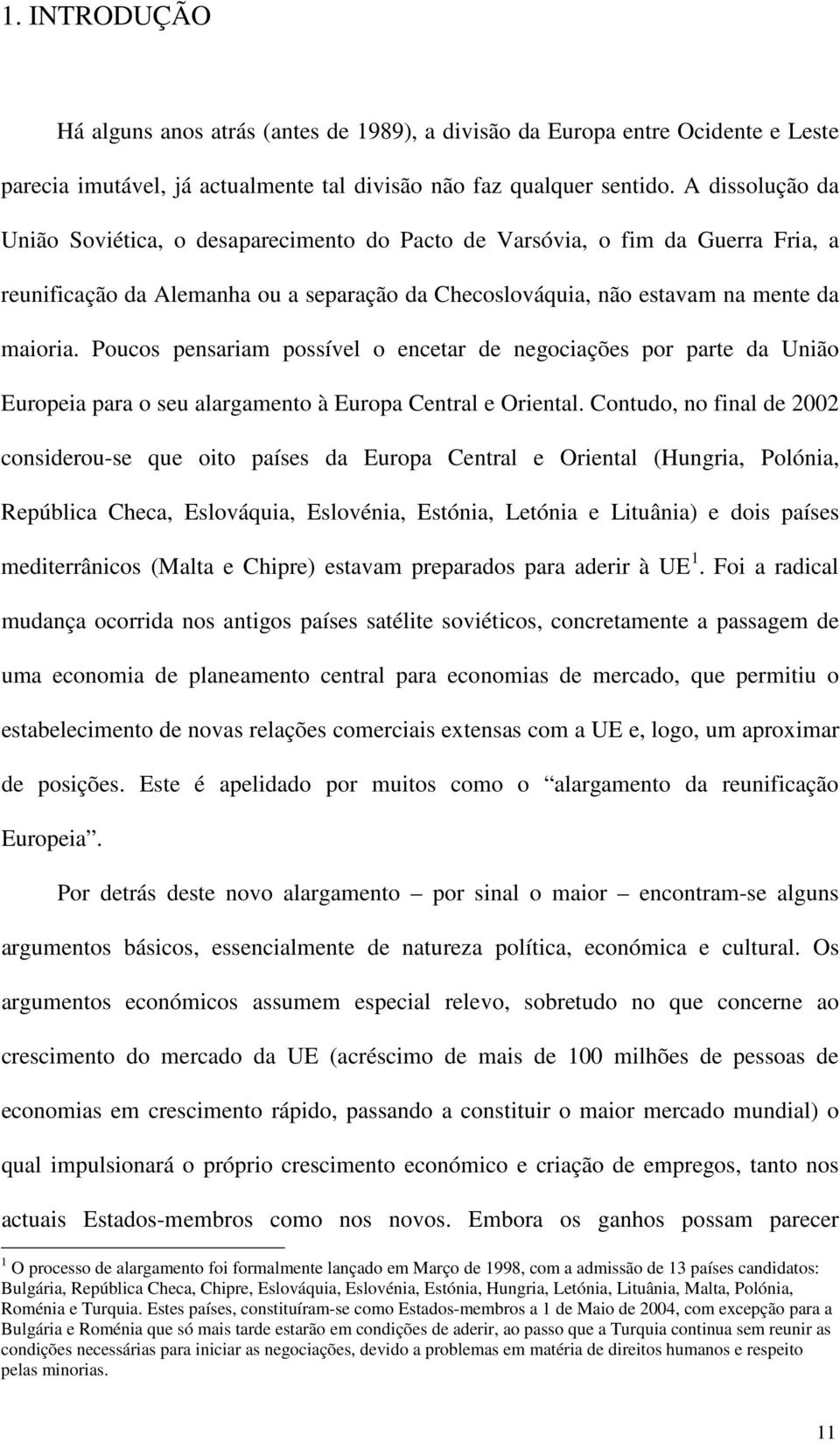 Poucos pensariam possível o encetar de negociações por parte da União Europeia para o seu alargamento à Europa Central e Oriental.